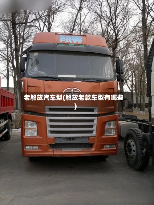 老解放汽车型(解放老款车型有哪些)-第3张图片