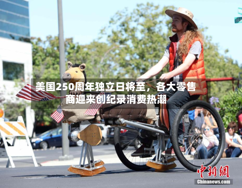 美国250周年独立日将至，各大零售商迎来创纪录消费热潮-第2张图片