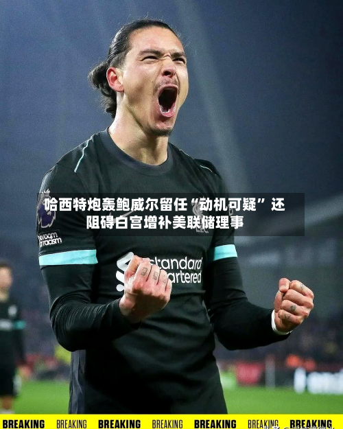 哈西特炮轰鲍威尔留任“动机可疑” 还阻碍白宫增补美联储理事-第2张图片