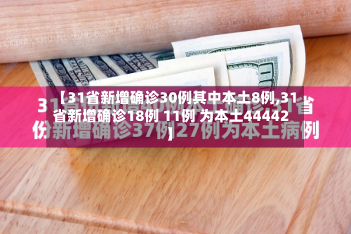 【31省新增确诊30例其中本土8例,31省新增确诊18例 11例 为本土44442】-第3张图片