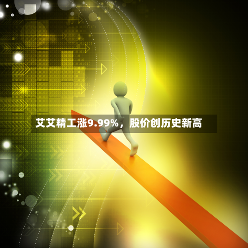 艾艾精工涨9.99%,股价创历史新高
