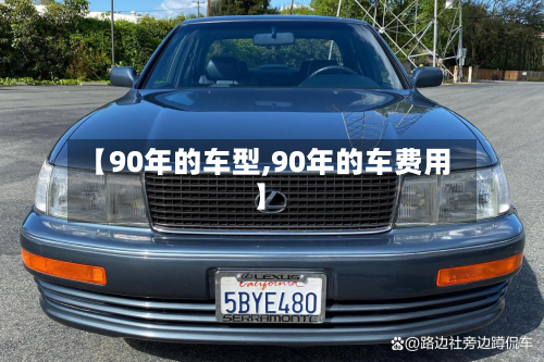 【90年的车型,90年的车费用】