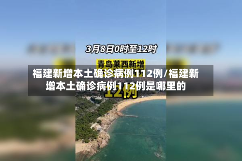 福建新增本土确诊病例112例/福建新增本土确诊病例112例是哪里的