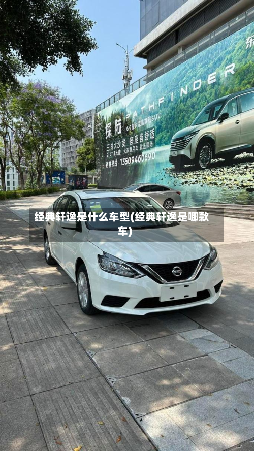 经典轩逸是什么车型(经典轩逸是哪款车)