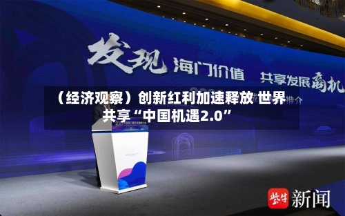（经济观察）创新红利加速释放 世界共享“中国机遇2.0”-第3张图片