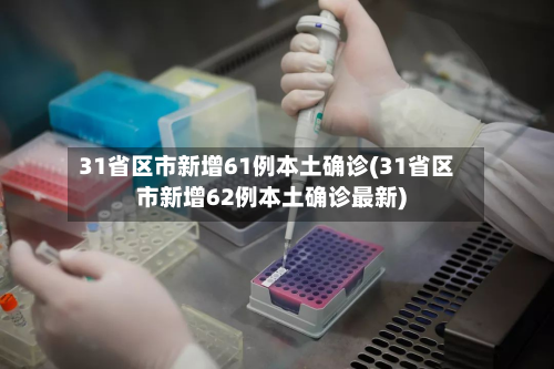 31省区市新增61例本土确诊(31省区市新增62例本土确诊最新)-第3张图片