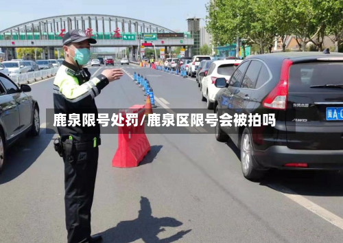 鹿泉限号处罚/鹿泉区限号会被拍吗