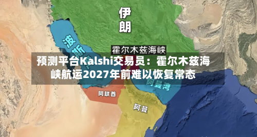 预测平台Kalshi交易员：霍尔木兹海峡航运2027年前难以恢复常态