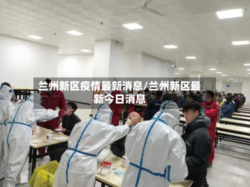 兰州新区疫情最新消息/兰州新区最新今日消息-第2张图片