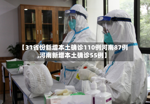 【31省份新增本土确诊110例河南87例,河南新增本土确诊55例】-第2张图片