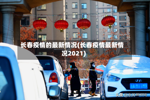 长春疫情的最新情况(长春疫情最新情况2021)-第2张图片