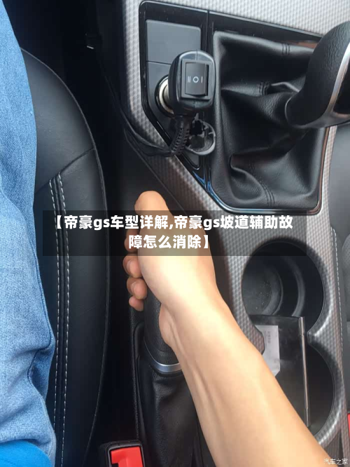【帝豪gs车型详解,帝豪gs坡道辅助故障怎么消除】