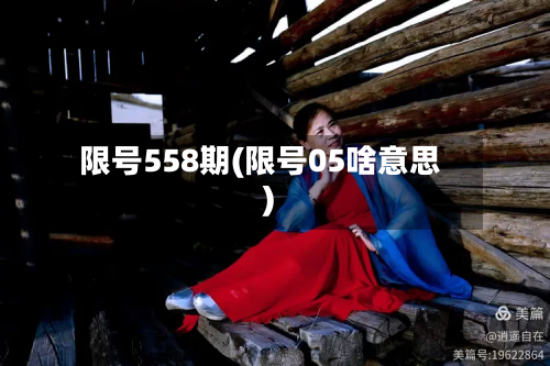 限号558期(限号05啥意思)