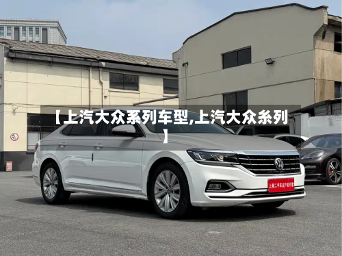 【上汽大众系列车型,上汽大众糸列】