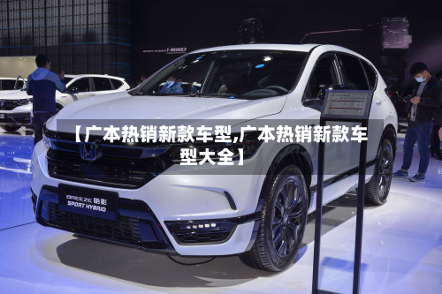 【广本热销新款车型,广本热销新款车型大全】
