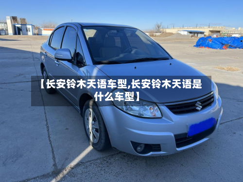 【长安铃木天语车型,长安铃木天语是什么车型】-第2张图片