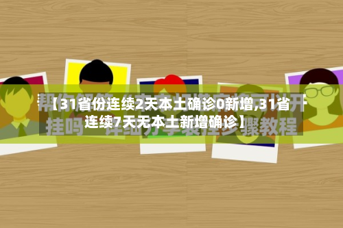 【31省份连续2天本土确诊0新增,31省连续7天无本土新增确诊】-第3张图片
