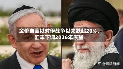 金价自美以对伊战争以来跌超20%	，汇丰下调2026年展望-第3张图片
