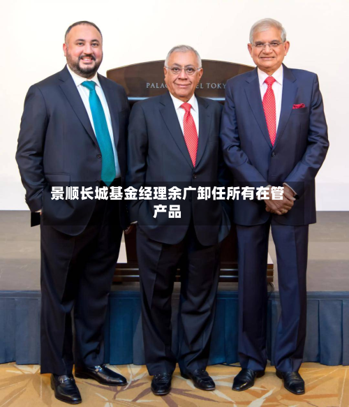 景顺长城基金经理余广卸任所有在管产品