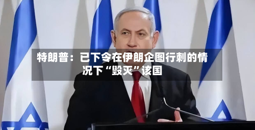 特朗普：已下令在伊朗企图行刺的情况下“毁灭”该国