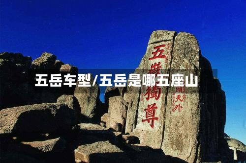 五岳车型/五岳是哪五座山