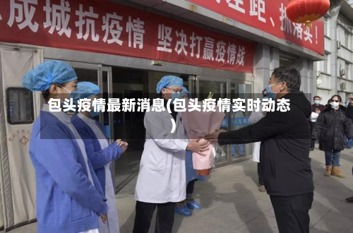包头疫情最新消息(包头疫情实时动态)-第2张图片