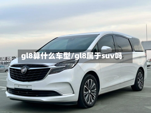 gl8算什么车型/gl8属于suv吗