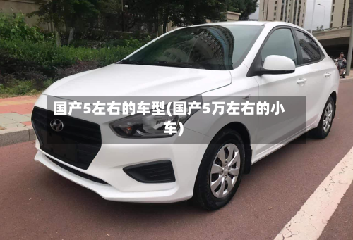 国产5左右的车型(国产5万左右的小车)-第2张图片