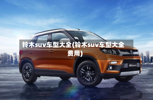 铃木suv车型大全(铃木suv车型大全费用)