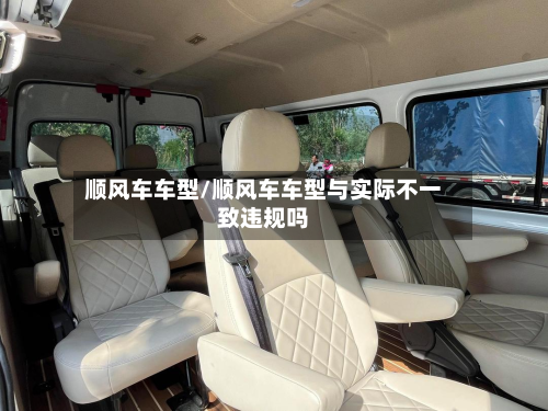 顺风车车型/顺风车车型与实际不一致违规吗-第2张图片