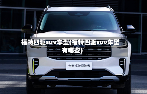 福特四驱suv车型(福特四驱suv车型有哪些)