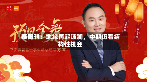 泰周刊：地缘再起波澜，中期仍看结构性机会-第1张图片