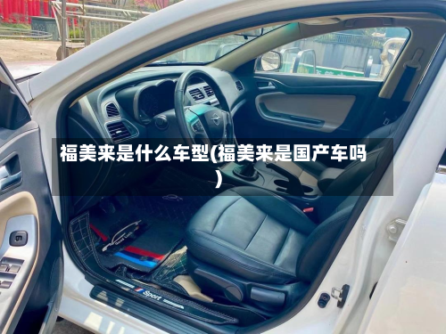 福美来是什么车型(福美来是国产车吗)-第2张图片