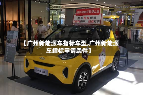 【广州新能源车指标车型,广州新能源车指标申请条件】-第3张图片
