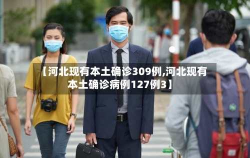 【河北现有本土确诊309例,河北现有本土确诊病例127例3】-第3张图片