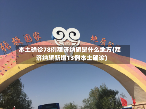 本土确诊78例额济纳旗是什么地方(额济纳旗新增13例本土确诊)-第2张图片