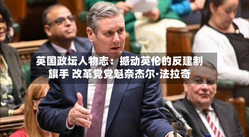 英国政坛人物志：撼动英伦的反建制旗手 改革党党魁奈杰尔·法拉奇