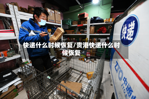 快递什么时候恢复/贵港快递什么时候恢复-第3张图片