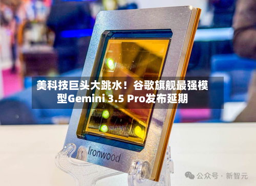 美科技巨头大跳水！谷歌旗舰最强模型Gemini 3.5 Pro发布延期