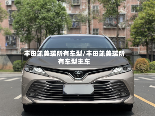 丰田凯美瑞所有车型/丰田凯美瑞所有车型主车-第2张图片