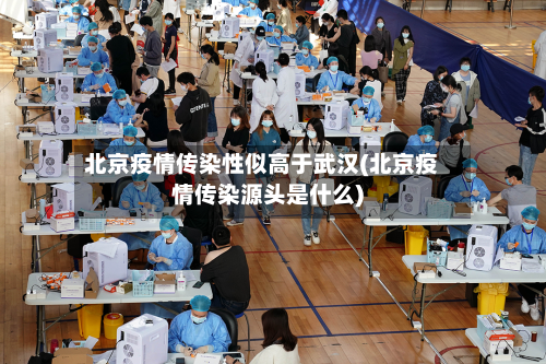 北京疫情传染性似高于武汉(北京疫情传染源头是什么)