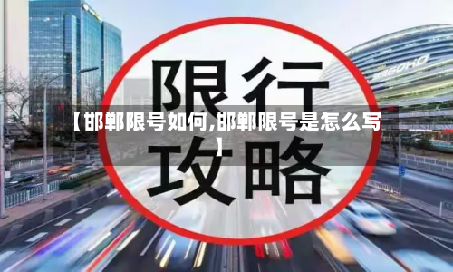 【邯郸限号如何,邯郸限号是怎么写】