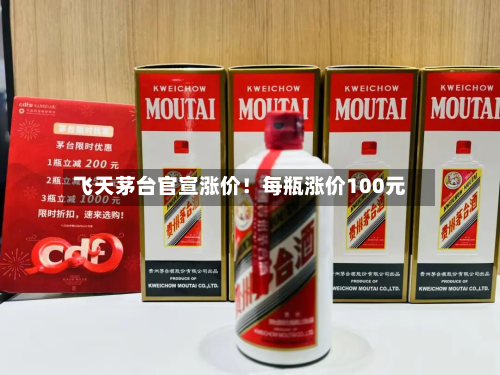 飞天茅台官宣涨价！每瓶涨价100元