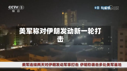 美军称对伊朗发动新一轮打击-第2张图片