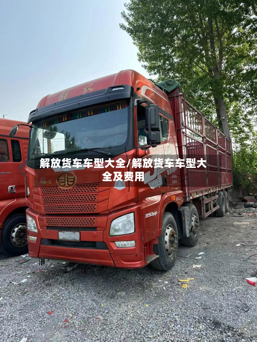 解放货车车型大全/解放货车车型大全及费用