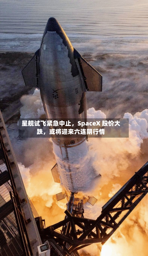 星舰试飞紧急中止，SpaceX 股价大跌，或将迎来六连阴行情
