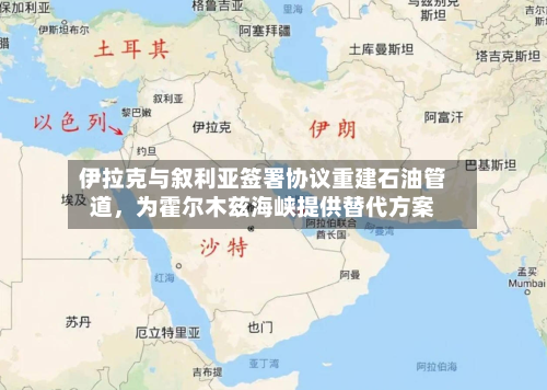 伊拉克与叙利亚签署协议重建石油管道	，为霍尔木兹海峡提供替代方案-第1张图片