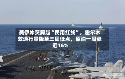 美伊冲突跨越“民用红线”，霍尔木兹通行量降至三周低点	，原油一周涨近16%-第1张图片