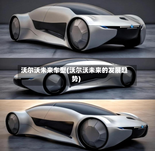 沃尔沃未来车型(沃尔沃未来的发展趋势)-第2张图片