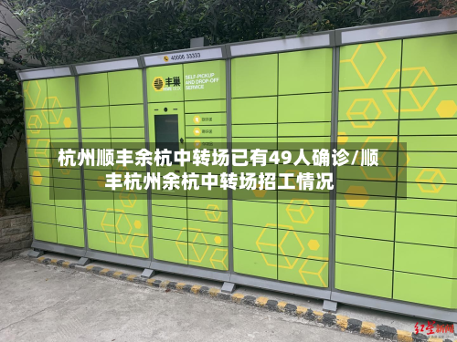 杭州顺丰余杭中转场已有49人确诊/顺丰杭州余杭中转场招工情况